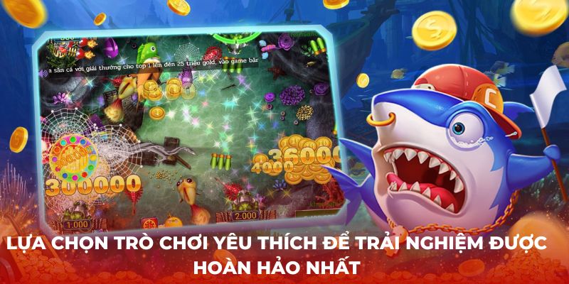 Lựa chọn trò chơi yêu thích để trải nghiệm được hoàn hảo nhất