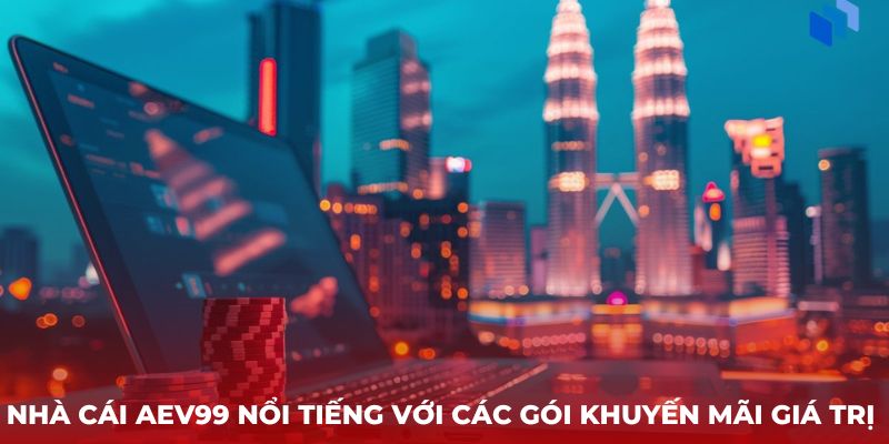 Nhà cái AEV99 nổi tiếng với các gói khuyến mãi giá trị 