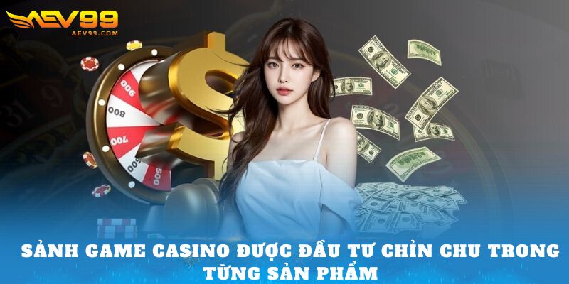 Sảnh game Casino được đầu tư chỉn chu trong từng sản phẩm