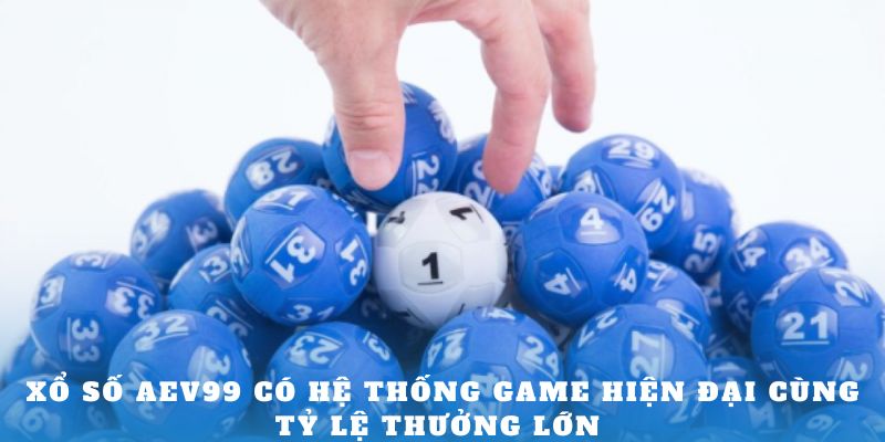 Xổ Số AEV99 có hệ thống game hiện đại cùng tỷ lệ thưởng lớn 